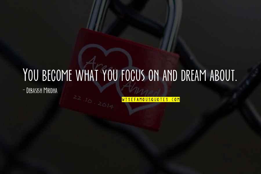 Dream'd Quotes By Debasish Mridha: You become what you focus on and dream