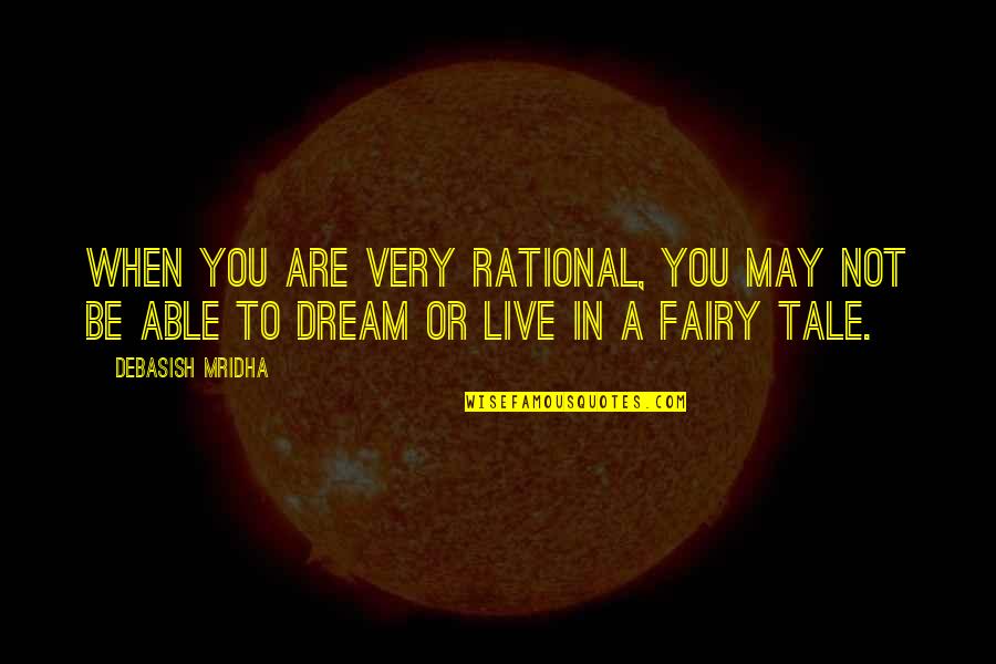 Dream'd Quotes By Debasish Mridha: When you are very rational, you may not