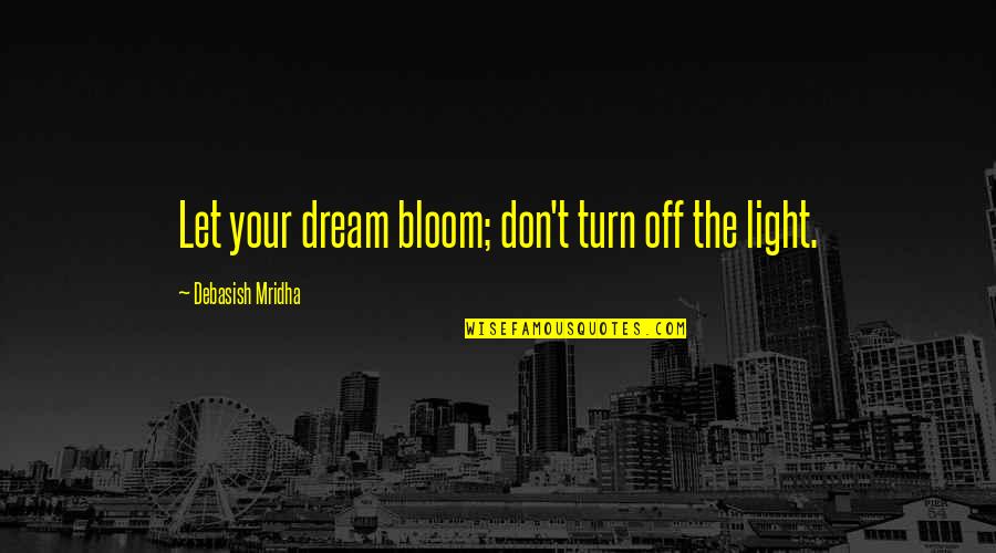 Dream'd Quotes By Debasish Mridha: Let your dream bloom; don't turn off the