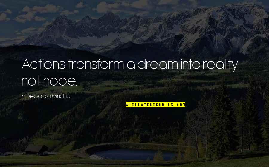 Dream'd Quotes By Debasish Mridha: Actions transform a dream into reality - not