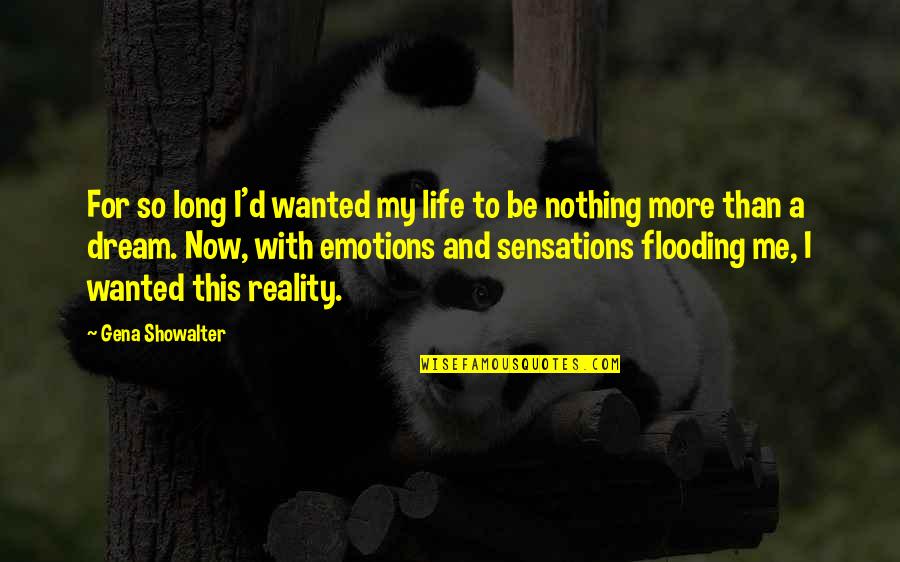 Dream'd Quotes By Gena Showalter: For so long I'd wanted my life to