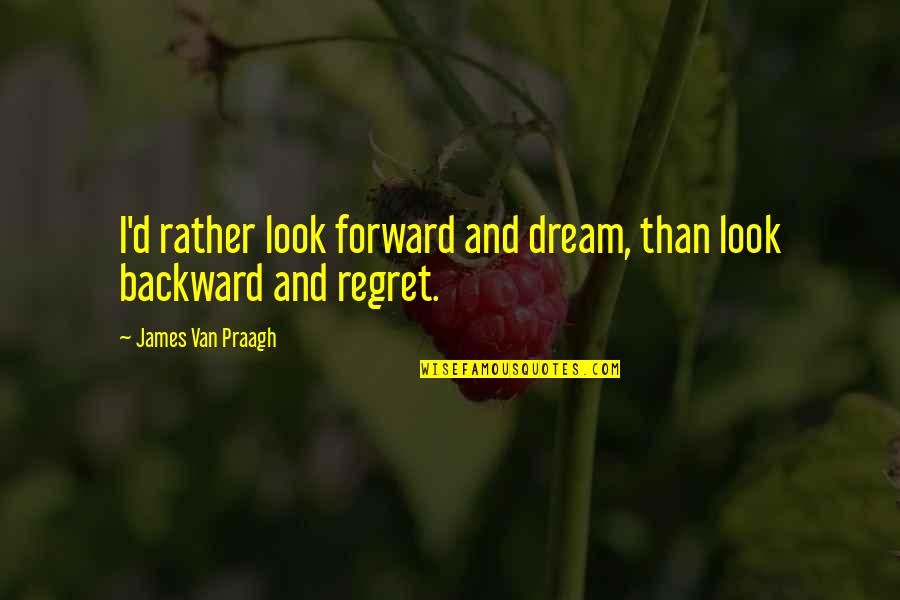 Dream'd Quotes By James Van Praagh: I'd rather look forward and dream, than look