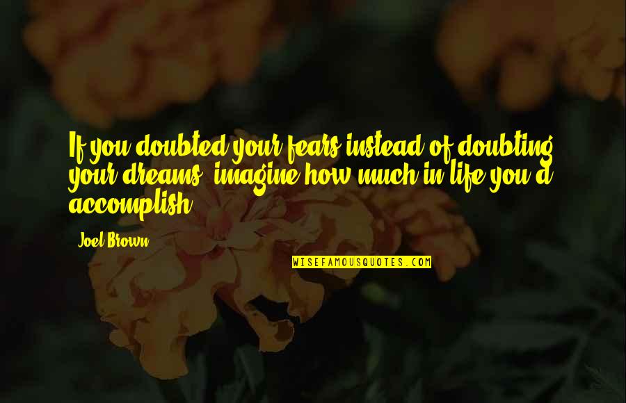 Dream'd Quotes By Joel Brown: If you doubted your fears instead of doubting