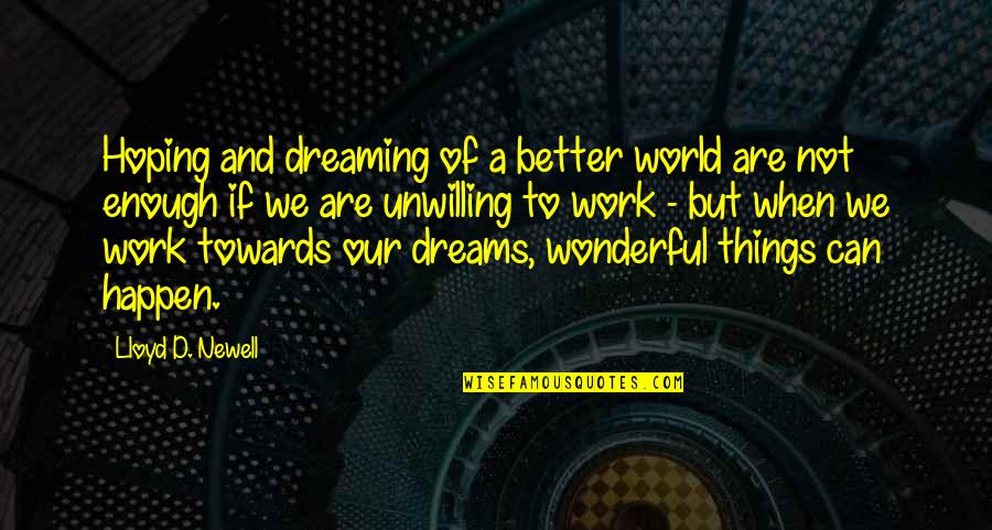 Dream'd Quotes By Lloyd D. Newell: Hoping and dreaming of a better world are