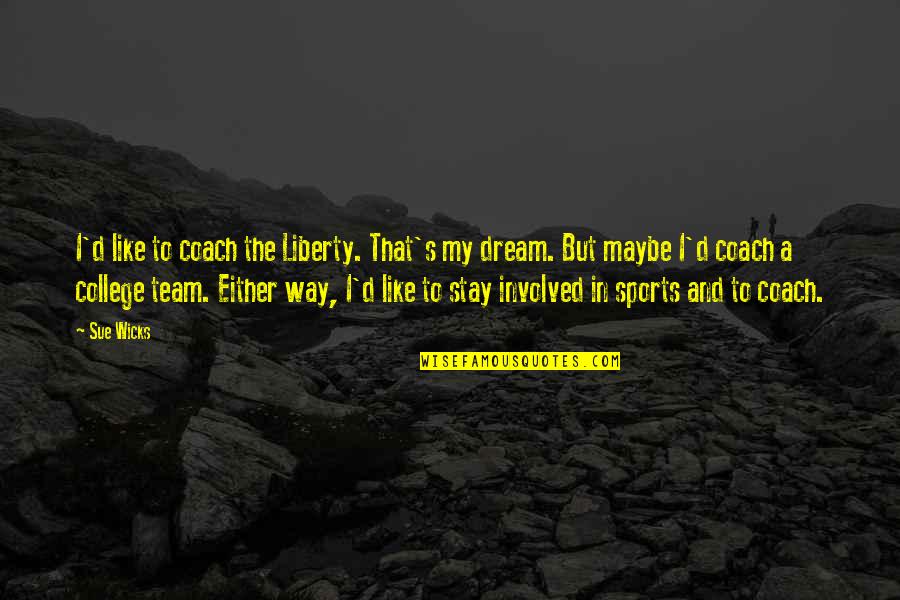 Dream'd Quotes By Sue Wicks: I'd like to coach the Liberty. That's my