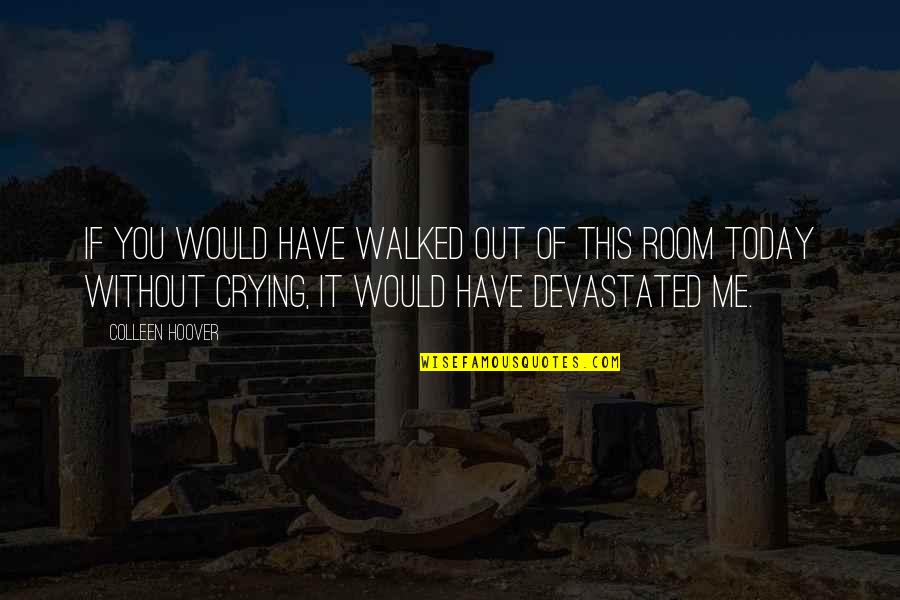 Dreamday Quotes By Colleen Hoover: If you would have walked out of this