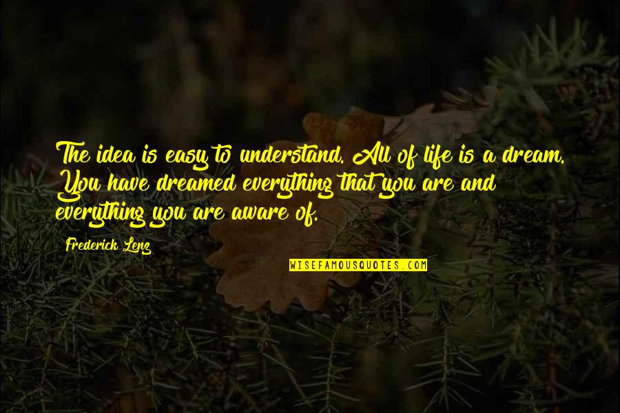 Dreamed Of Life Quotes By Frederick Lenz: The idea is easy to understand. All of