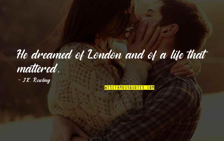 Dreamed Of Life Quotes By J.K. Rowling: He dreamed of London and of a life Dreamed Of Life Quotes By J.K. Rowling: He dreamed of London and of a life