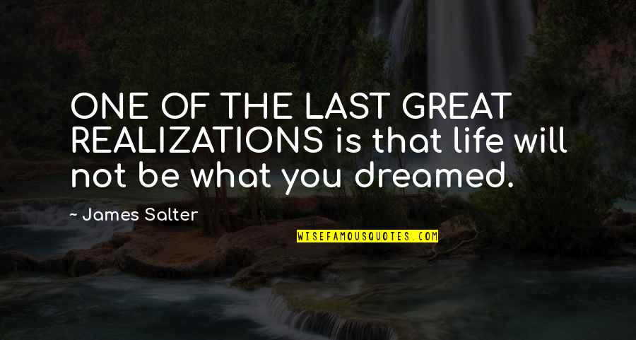 Dreamed Of Life Quotes By James Salter: ONE OF THE LAST GREAT REALIZATIONS is that
