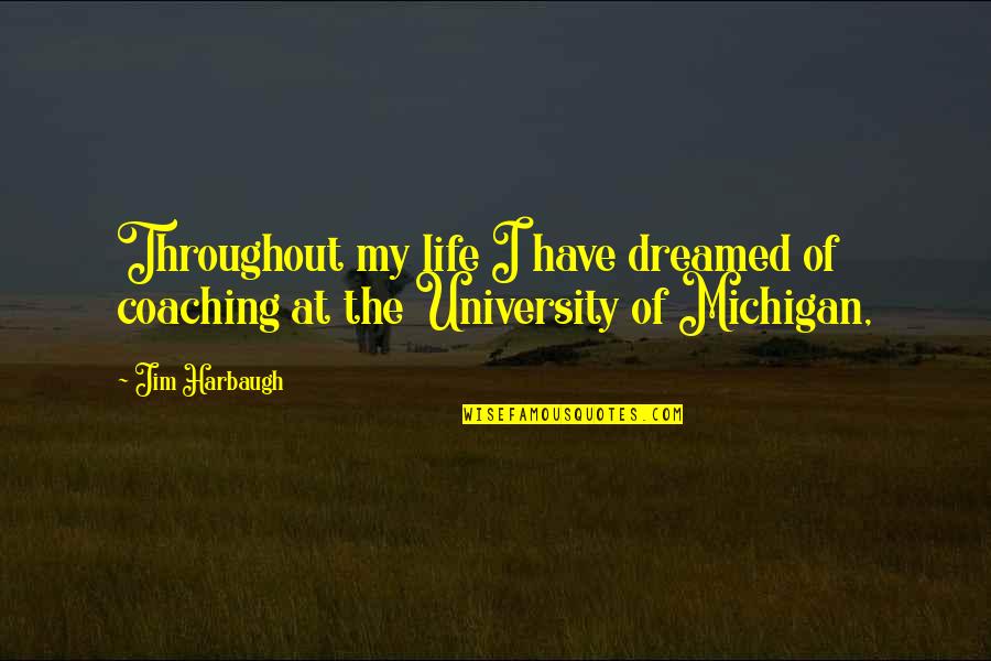 Dreamed Of Life Quotes By Jim Harbaugh: Throughout my life I have dreamed of coaching