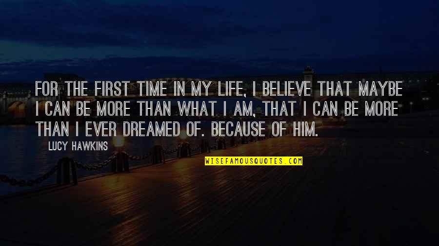 Dreamed Of Life Quotes By Lucy Hawkins: For the first time in my life, I