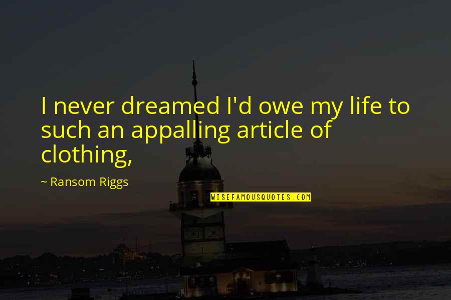 Dreamed Of Life Quotes By Ransom Riggs: I never dreamed I'd owe my life to