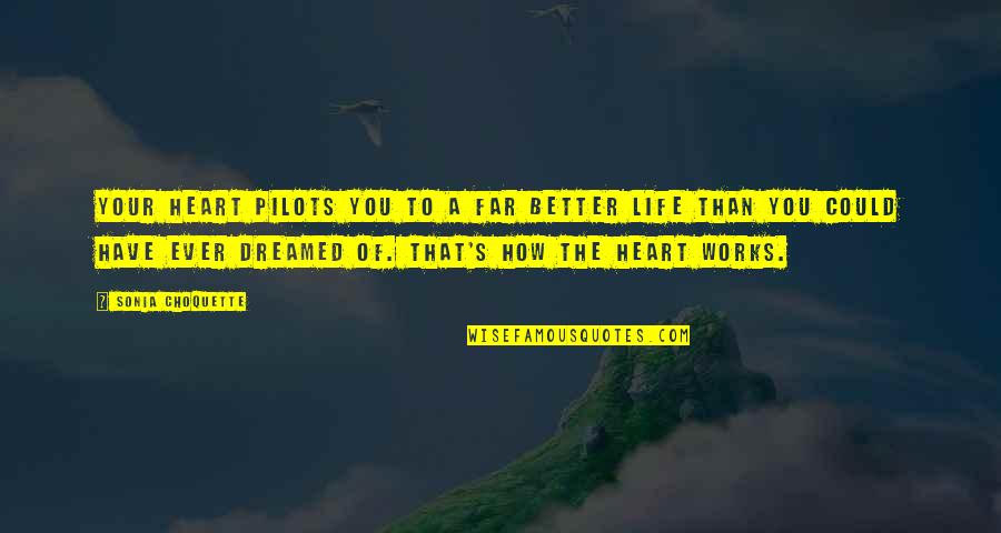 Dreamed Of Life Quotes By Sonia Choquette: Your heart pilots you to a far better Dreamed Of Life Quotes By Sonia Choquette: Your heart pilots you to a far better
