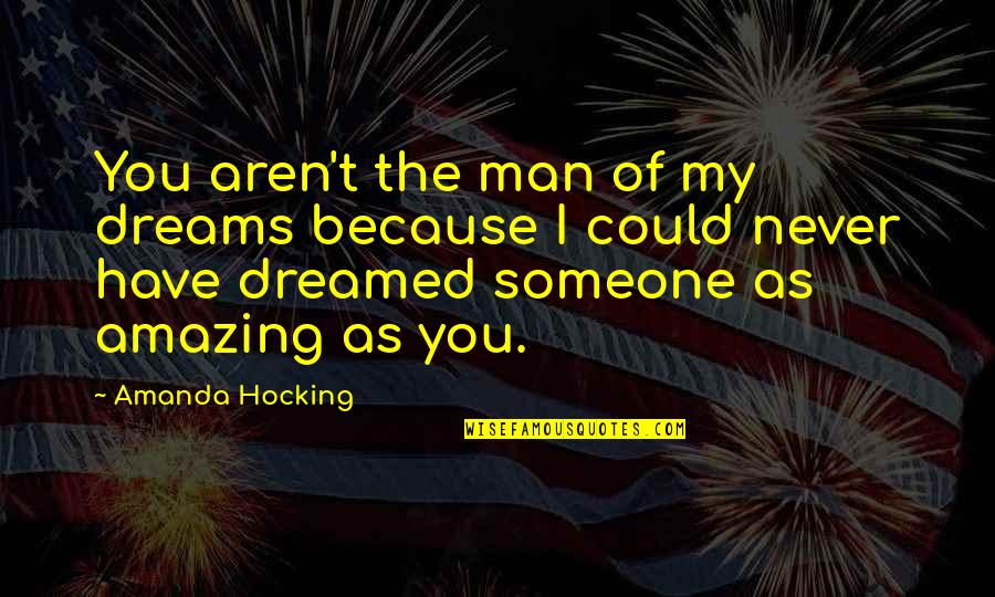 Dreamed Of You Quotes By Amanda Hocking: You aren't the man of my dreams because