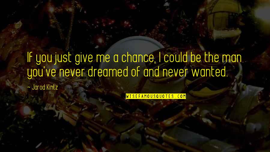 Dreamed Of You Quotes By Jarod Kintz: If you just give me a chance, I