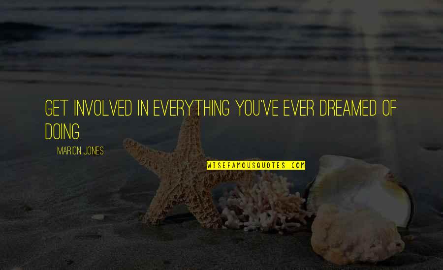 Dreamed Of You Quotes By Marion Jones: Get involved in everything you've ever dreamed of