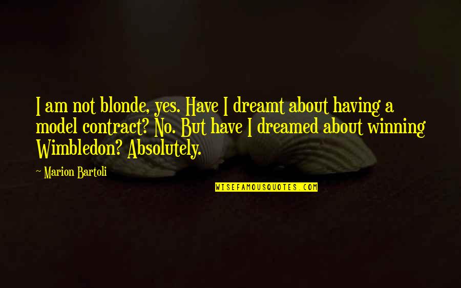 Dreamed Or Dreamt Quotes By Marion Bartoli: I am not blonde, yes. Have I dreamt Dreamed Or Dreamt Quotes By Marion Bartoli: I am not blonde, yes. Have I dreamt