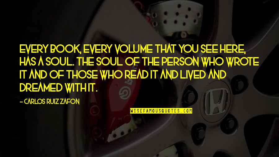Dreamed Quotes By Carlos Ruiz Zafon: Every book, every volume that you see here,