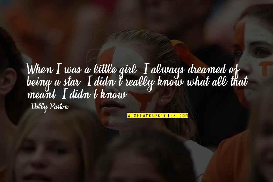 Dreamed Quotes By Dolly Parton: When I was a little girl, I always