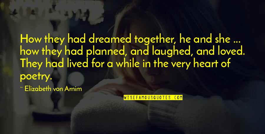 Dreamed Quotes By Elizabeth Von Arnim: How they had dreamed together, he and she