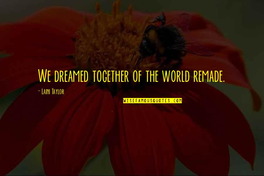 Dreamed Quotes By Laini Taylor: We dreamed together of the world remade.