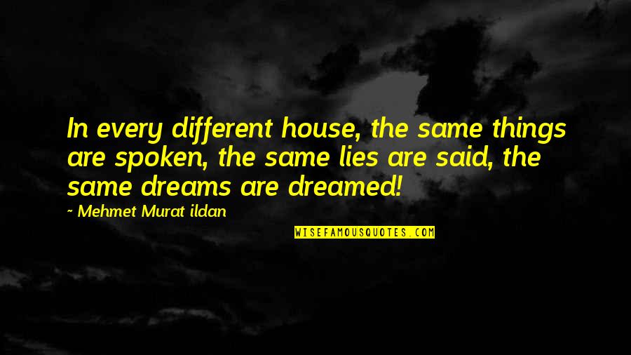 Dreamed Quotes By Mehmet Murat Ildan: In every different house, the same things are