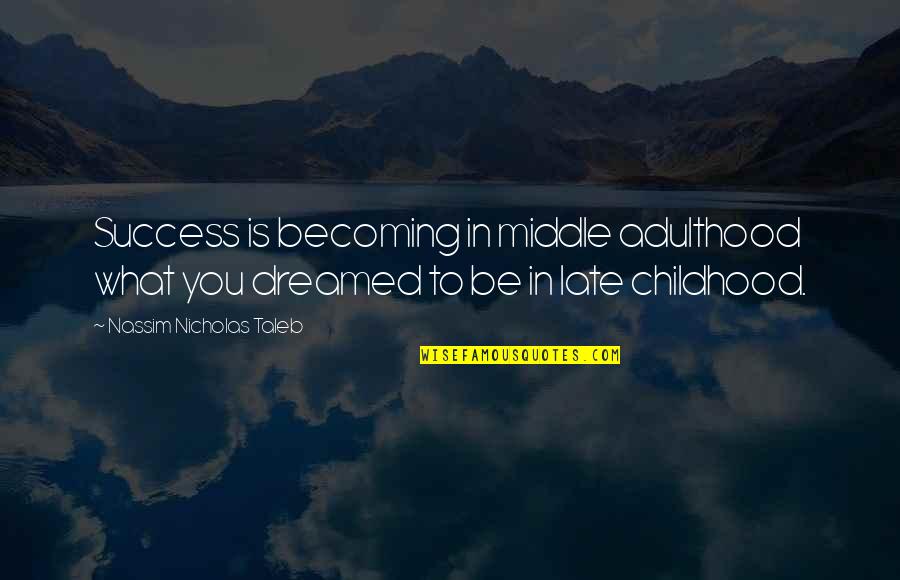 Dreamed Quotes By Nassim Nicholas Taleb: Success is becoming in middle adulthood what you