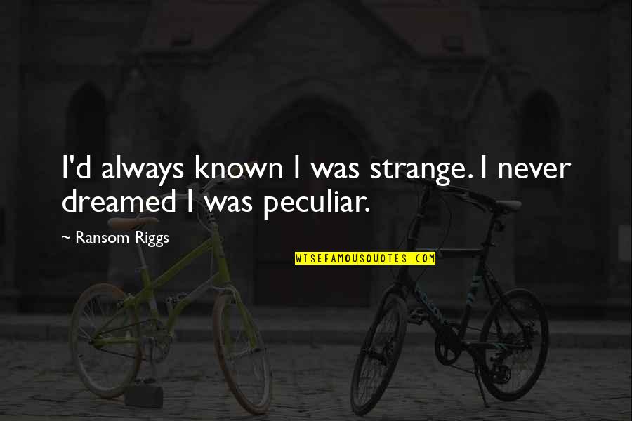 Dreamed Quotes By Ransom Riggs: I'd always known I was strange. I never