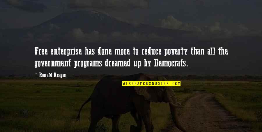 Dreamed Quotes By Ronald Reagan: Free enterprise has done more to reduce poverty