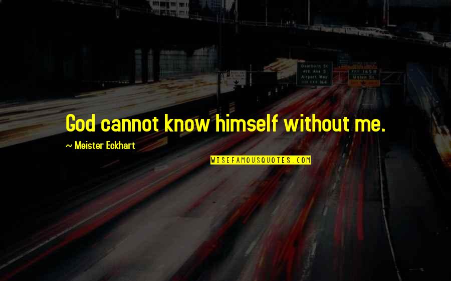 Dreamedit Quotes By Meister Eckhart: God cannot know himself without me. Dreamedit Quotes By Meister Eckhart: God cannot know himself without me.