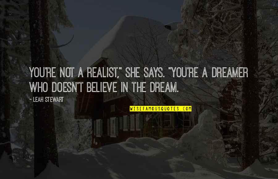 Dreamer And Realist Quotes By Leah Stewart: You're not a realist," she says. "You're a