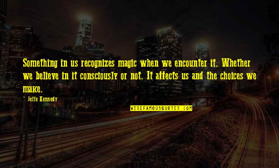 Dreamer Believer Achiever Quotes By Jeffe Kennedy: Something in us recognizes magic when we encounter