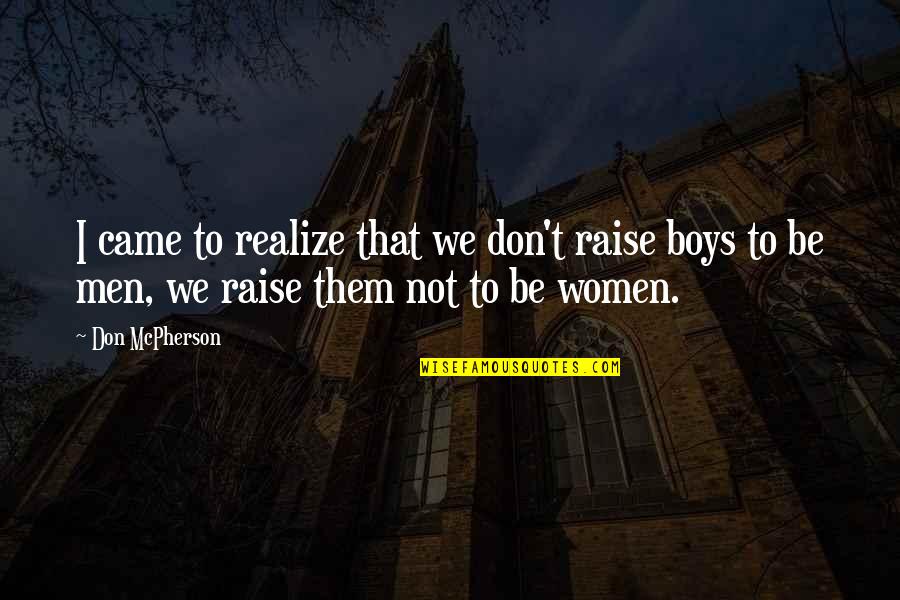 Dreamer Boy Quotes By Don McPherson: I came to realize that we don't raise Dreamer Boy Quotes By Don McPherson: I came to realize that we don't raise