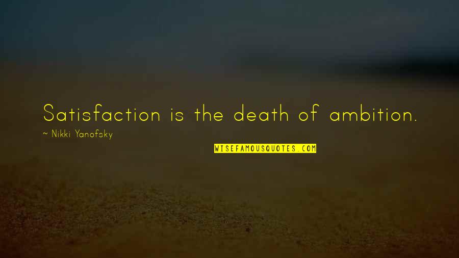 Dreamer Doer Quotes By Nikki Yanofsky: Satisfaction is the death of ambition.