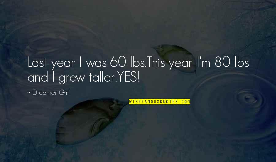 Dreamer Girl Quotes By Dreamer Girl: Last year I was 60 lbs.This year I'm