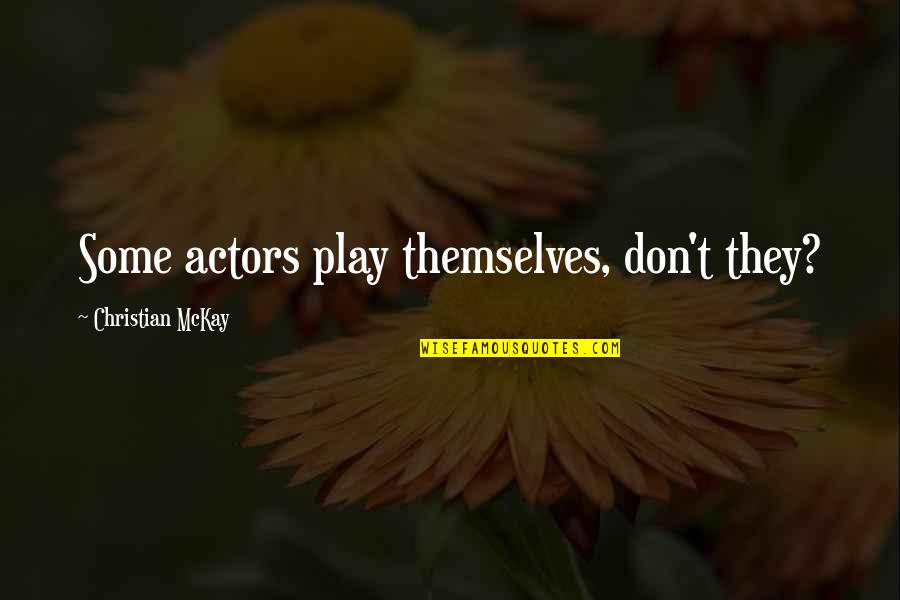 Dreamer Poet Quotes By Christian McKay: Some actors play themselves, don't they? Dreamer Poet Quotes By Christian McKay: Some actors play themselves, don't they?