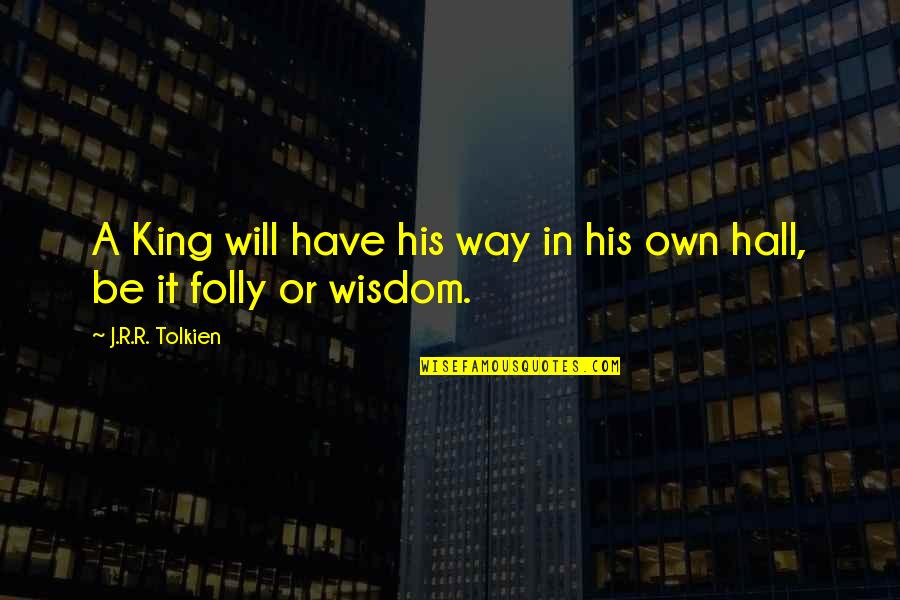 Dreamer Poet Quotes By J.R.R. Tolkien: A King will have his way in his Dreamer Poet Quotes By J.R.R. Tolkien: A King will have his way in his