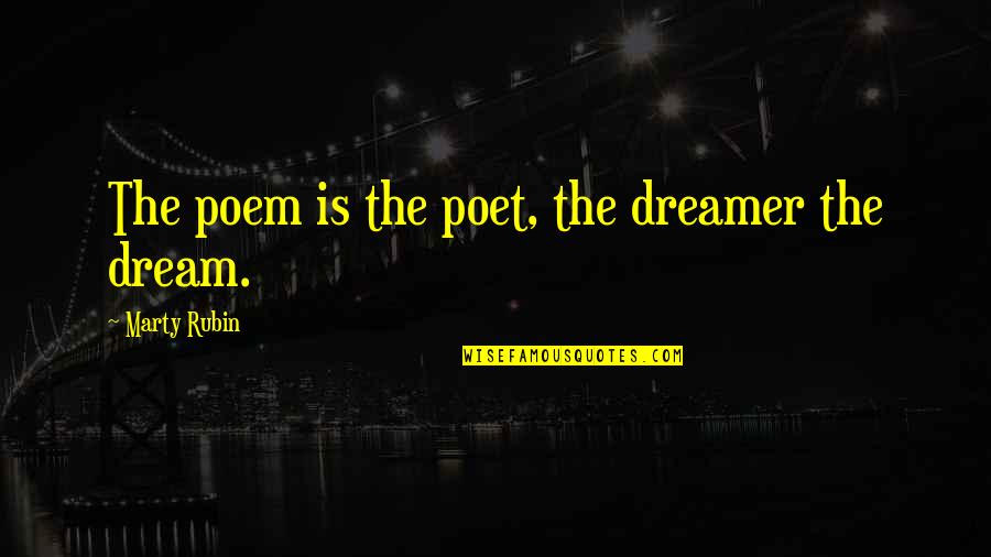 Dreamer Poet Quotes By Marty Rubin: The poem is the poet, the dreamer the Dreamer Poet Quotes By Marty Rubin: The poem is the poet, the dreamer the