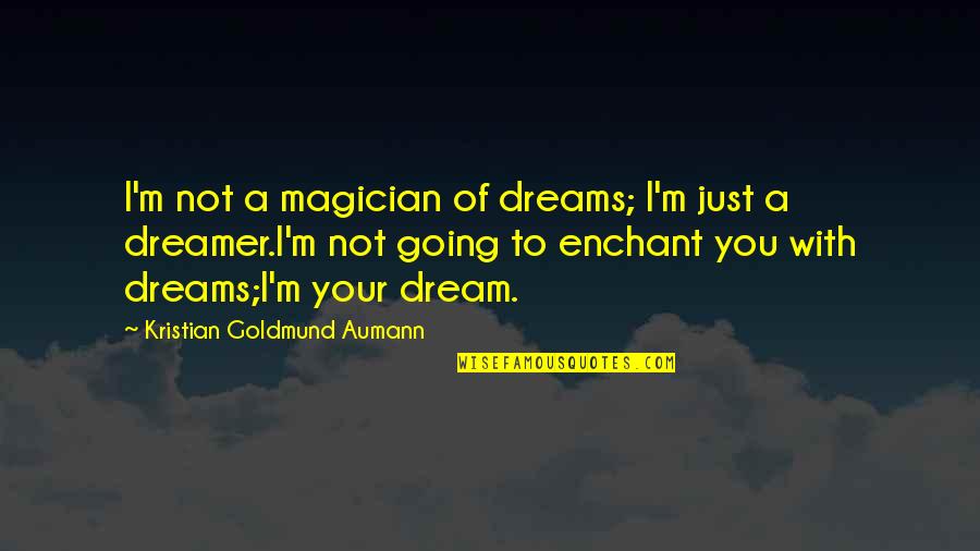 Dreamer Quote Quotes By Kristian Goldmund Aumann: I'm not a magician of dreams; I'm just Dreamer Quote Quotes By Kristian Goldmund Aumann: I'm not a magician of dreams; I'm just