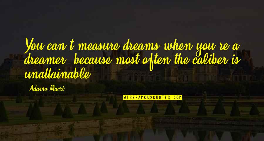 Dreamer Quotes By Adamo Macri: You can't measure dreams when you're a dreamer,