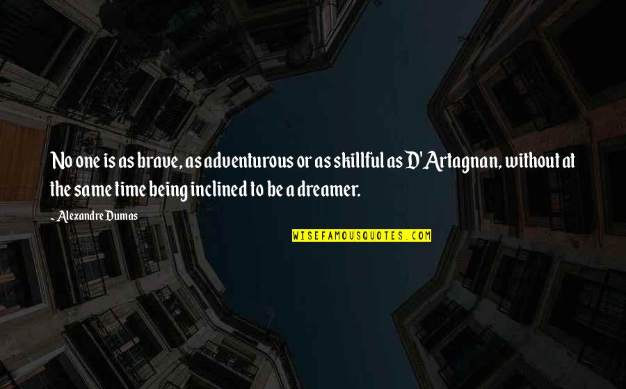 Dreamer Quotes By Alexandre Dumas: No one is as brave, as adventurous or