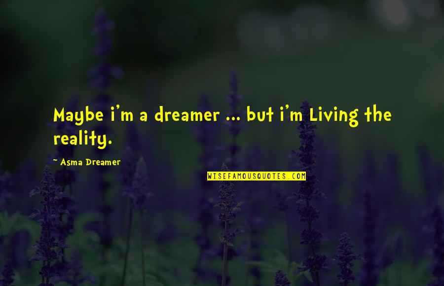 Dreamer Quotes By Asma Dreamer: Maybe i'm a dreamer ... but i'm Living