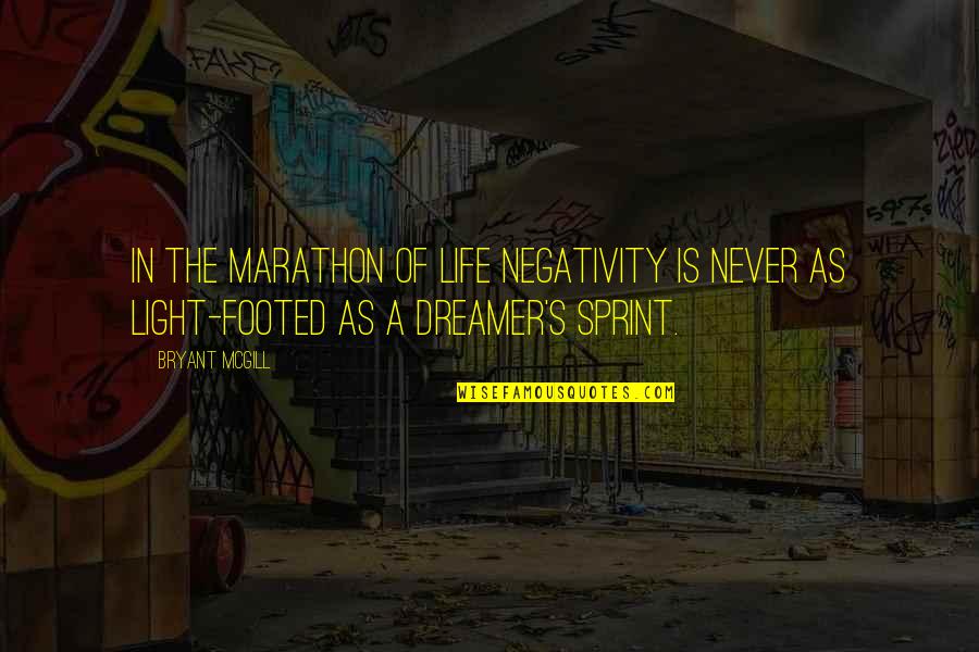 Dreamer Quotes By Bryant McGill: In the marathon of life negativity is never