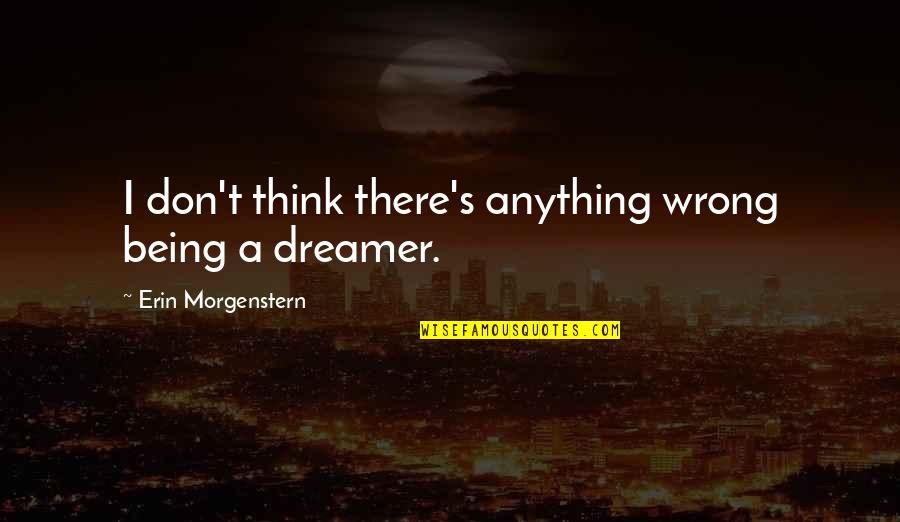 Dreamer Quotes By Erin Morgenstern: I don't think there's anything wrong being a