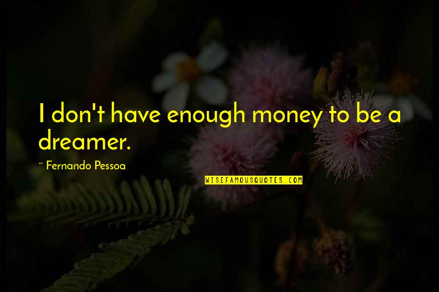 Dreamer Quotes By Fernando Pessoa: I don't have enough money to be a