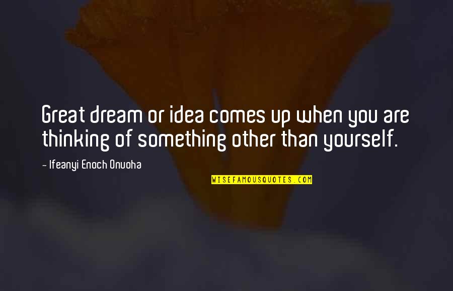 Dreamer Quotes By Ifeanyi Enoch Onuoha: Great dream or idea comes up when you