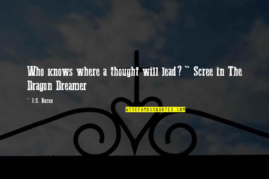 Dreamer Quotes By J.S. Burke: Who knows where a thought will lead?" Scree