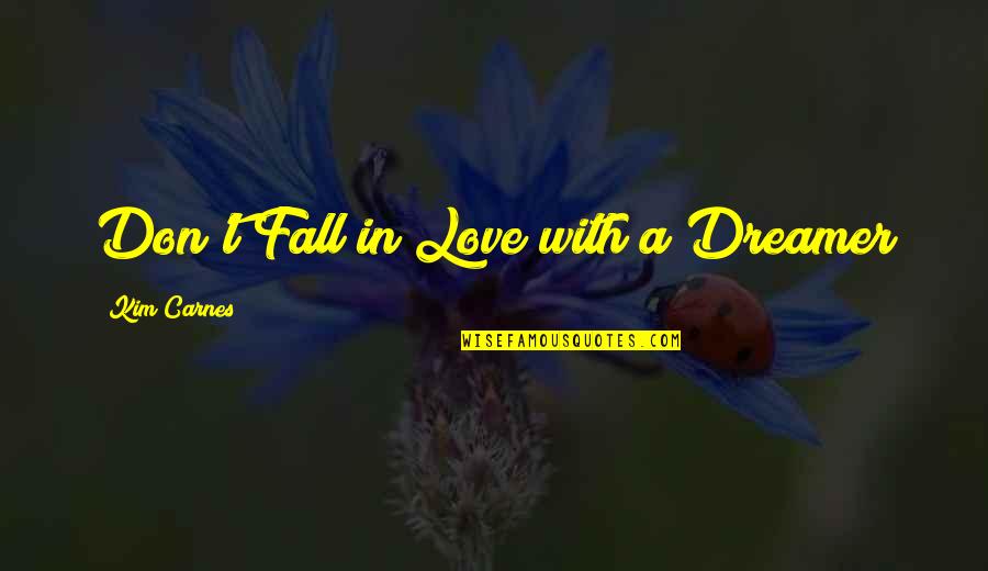 Dreamer Quotes By Kim Carnes: Don't Fall in Love with a Dreamer
