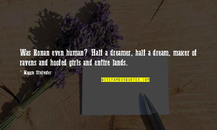 Dreamer Quotes By Maggie Stiefvater: Was Ronan even human? Half a dreamer, half Dreamer Quotes By Maggie Stiefvater: Was Ronan even human? Half a dreamer, half