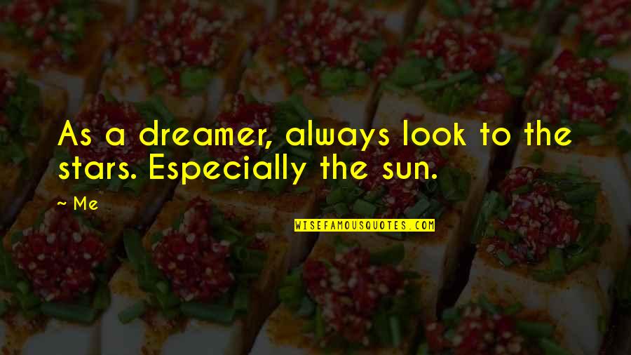 Dreamer Quotes By Me: As a dreamer, always look to the stars.
